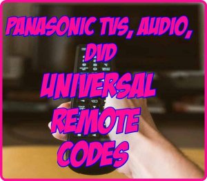 Panasonic TVs, Audio, DVD Universal Remote Control Codes