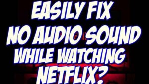 fix Netflix sound and audio not working