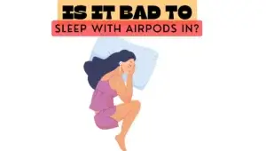 Is It Bad to Sleep with AirPods In